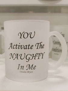You Activate The NAUGHTY In Me - Tea Mug