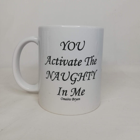 You Activate The NAUGHTY In Me - Coffee Mug